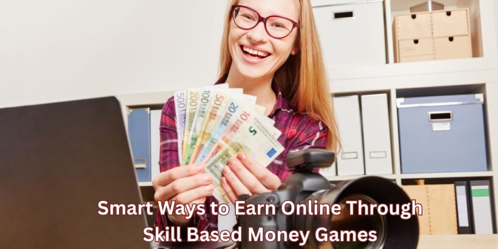 Smart Ways to Earn Online Through Skill Based Money Games