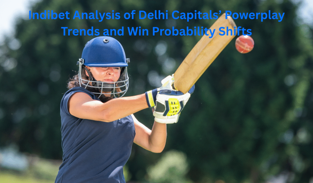 Indibet Analysis of Delhi Capitals’ Powerplay Trends and Win Probability Shifts