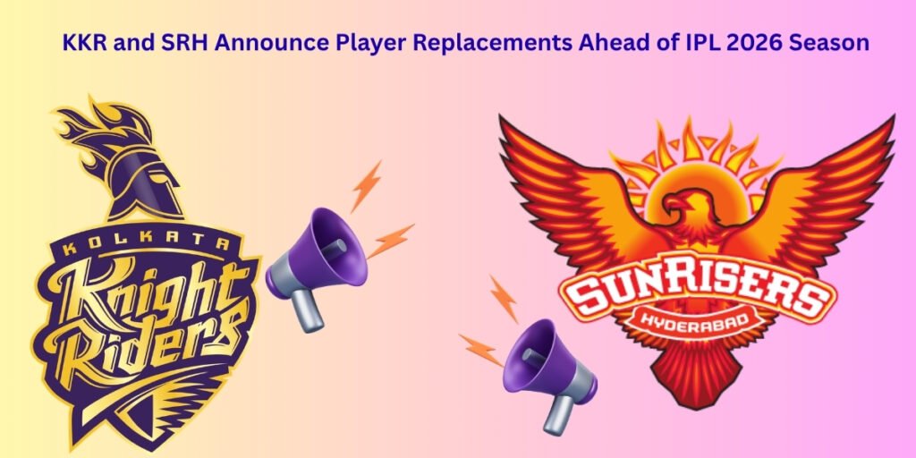 KKR and SRH Announce Player Replacements Ahead of IPL 2026 Season